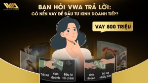 BẠN HỎI, VWA TRẢ LỜI: CÓ NÊN VAY ĐỂ ĐẦU TƯ KINH DOANH TIẾP?