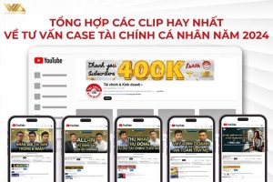 TỔNG HỢP CÁC CLIP HAY NHẤT VỀ TƯ VẤN CASE TÀI CHÍNH CÁ NHÂN NĂM 2024