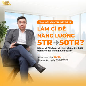 “BẠN HỎI, VWA TRẢ LỜI” SỐ 24 – Làm gì để nâng lương từ 5 triệu lên 50 triệu? Bật mí về tài chính cá nhân không thể bỏ lỡ trên kênh Tài chính & Kinh doanh