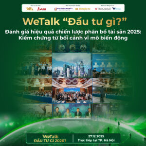 WeTalk “Đầu tư gì?” – Đánh giá hiệu quả chiến lược phân bổ tài sản 2025: Kiểm chứng từ bối cảnh vĩ mô biến động